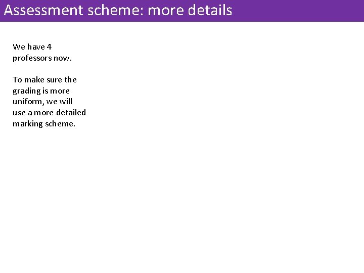 Assessment scheme: more details We have 4 professors now. To make sure the grading