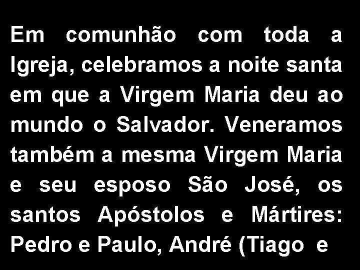 Em comunhão com toda a Igreja, celebramos a noite santa em que a Virgem