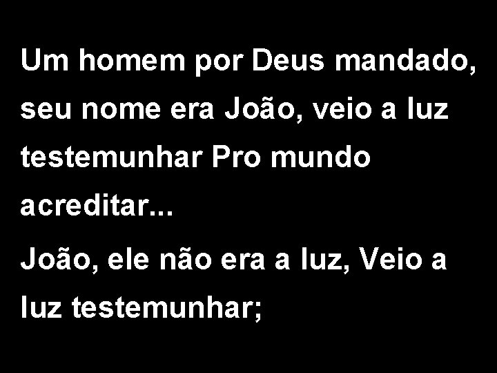 Um homem por Deus mandado, seu nome era João, veio a luz testemunhar Pro