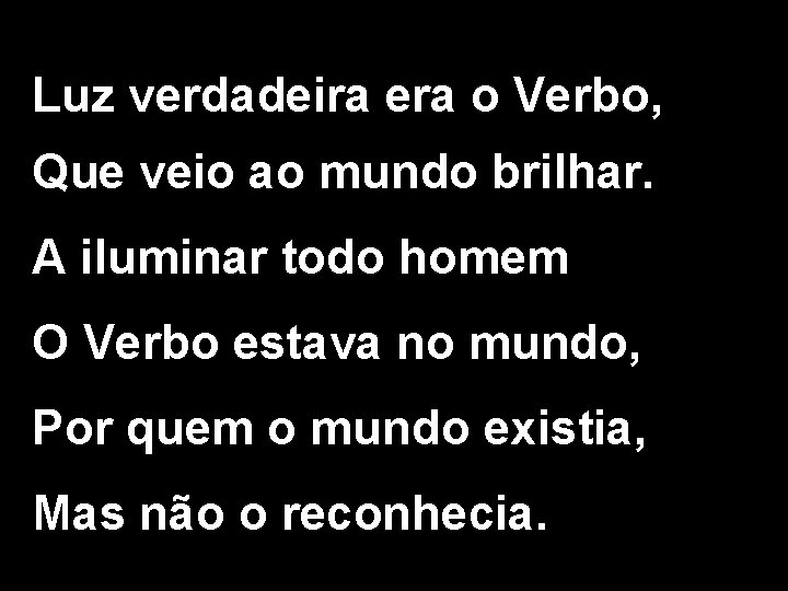 Luz verdadeira era o Verbo, Que veio ao mundo brilhar. A iluminar todo homem