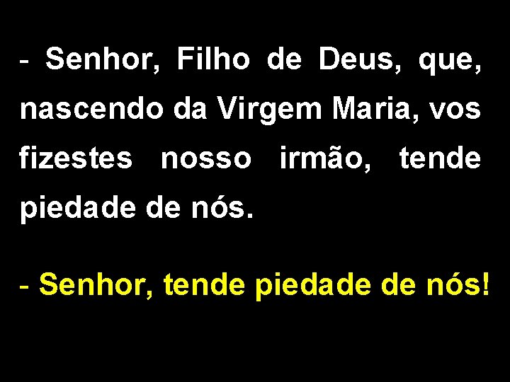 - Senhor, Filho de Deus, que, nascendo da Virgem Maria, vos fizestes nosso irmão,