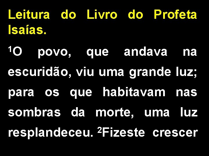 Leitura do Livro do Profeta Isaías. 1 O povo, que andava na escuridão, viu