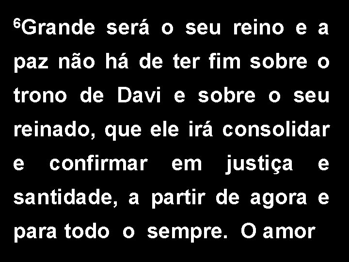 6 Grande será o seu reino e a paz não há de ter fim