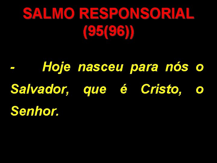 SALMO RESPONSORIAL (95(96)) - Hoje nasceu para nós o Salvador, Senhor. que é Cristo,