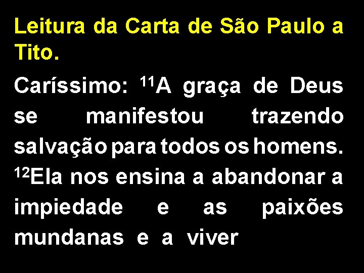 Leitura da Carta de São Paulo a Tito. 11 A Caríssimo: graça de Deus