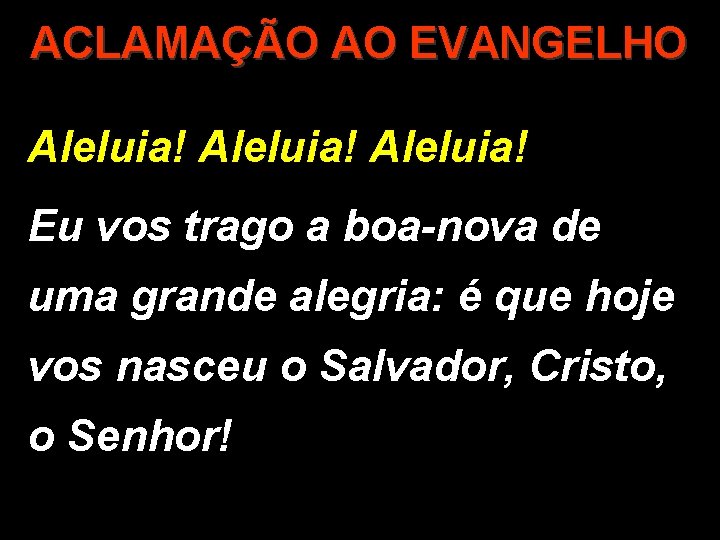 ACLAMAÇÃO AO EVANGELHO Aleluia! Eu vos trago a boa-nova de uma grande alegria: é