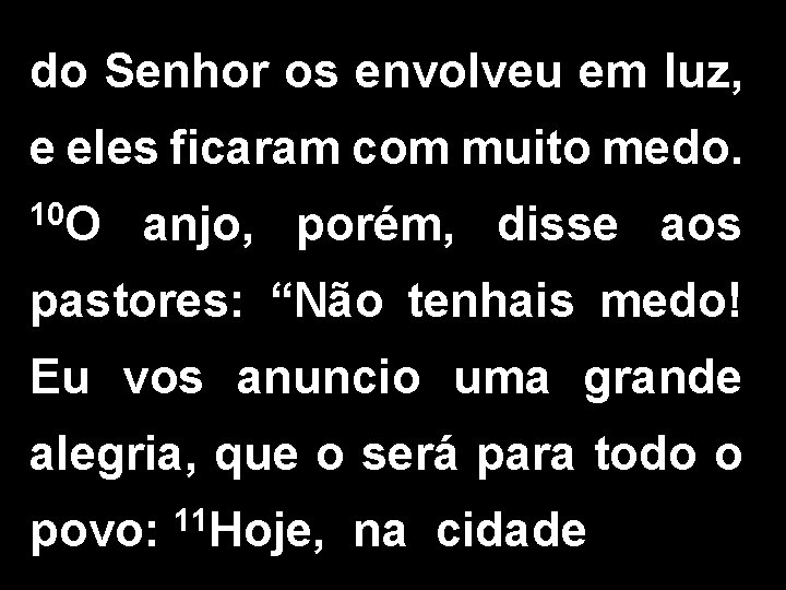 do Senhor os envolveu em luz, e eles ficaram com muito medo. 10 O