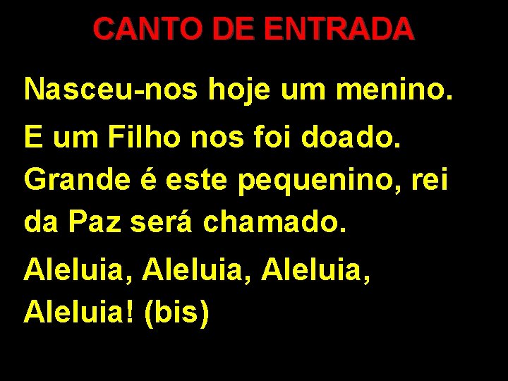 CANTO DE ENTRADA Nasceu-nos hoje um menino. E um Filho nos foi doado. Grande