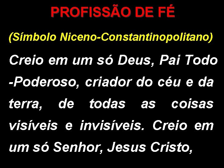 PROFISSÃO DE FÉ (Símbolo Niceno-Constantinopolitano) Creio em um só Deus, Pai Todo -Poderoso, criador