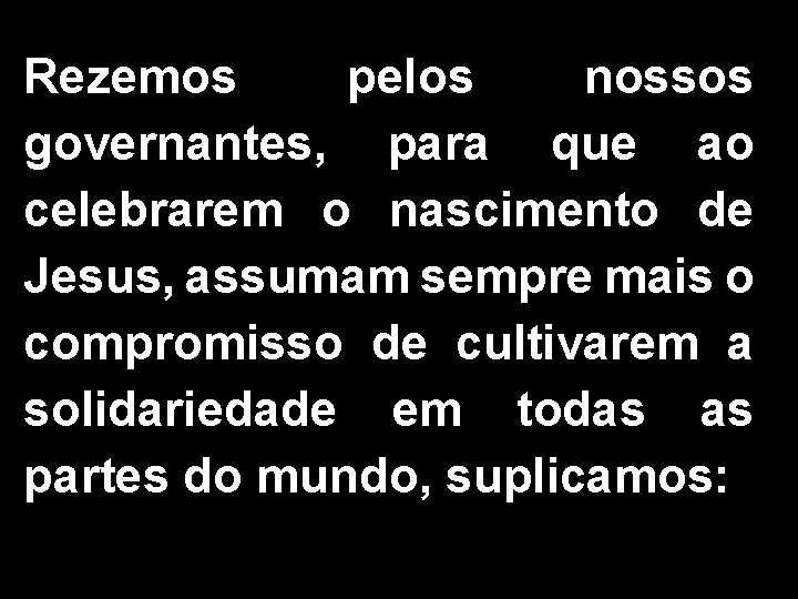 Rezemos pelos nossos governantes, para que ao celebrarem o nascimento de Jesus, assumam sempre