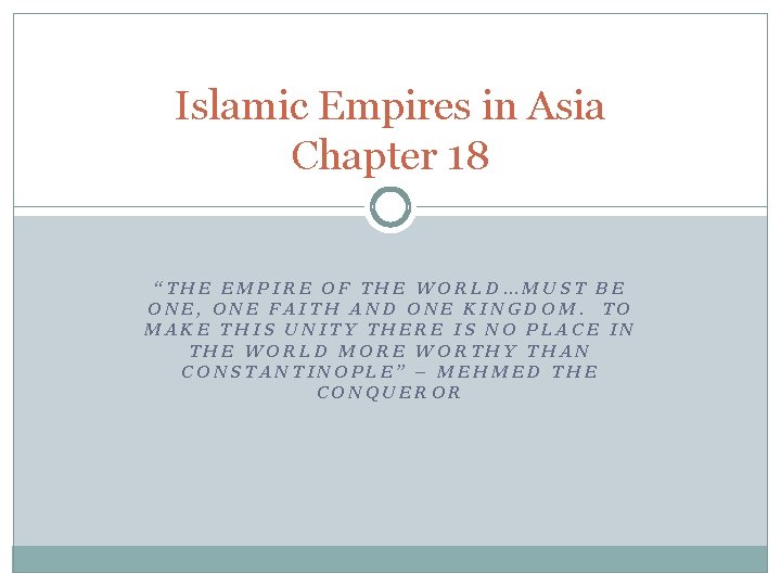 Islamic Empires in Asia Chapter 18 “THE EMPIRE OF THE WORLD…MUST BE ONE, ONE