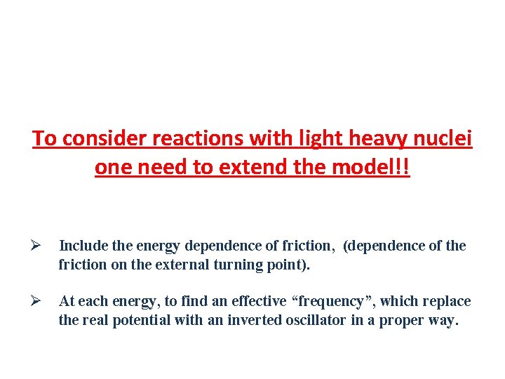 To consider reactions with light heavy nuclei one need to extend the model!! Ø
