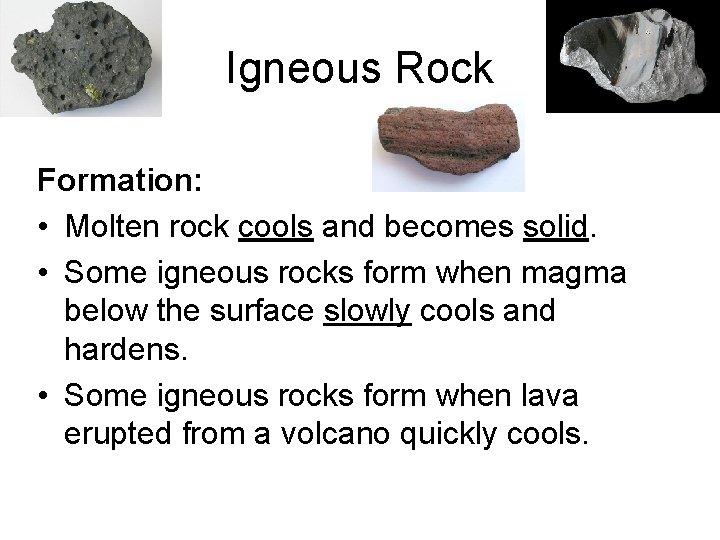 Igneous Rock Formation: • Molten rock cools and becomes solid. • Some igneous rocks