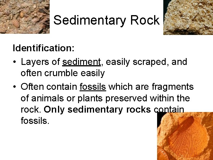 Sedimentary Rock Identification: • Layers of sediment, easily scraped, and often crumble easily •