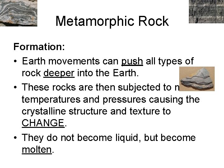 Metamorphic Rock Formation: • Earth movements can push all types of rock deeper into