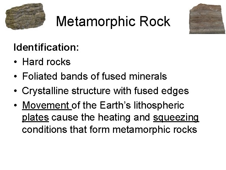 Metamorphic Rock Identification: • Hard rocks • Foliated bands of fused minerals • Crystalline