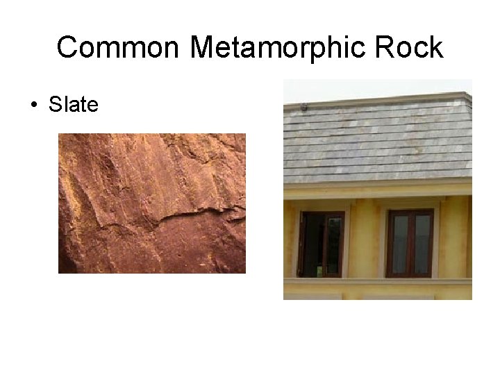 Common Metamorphic Rock • Slate 