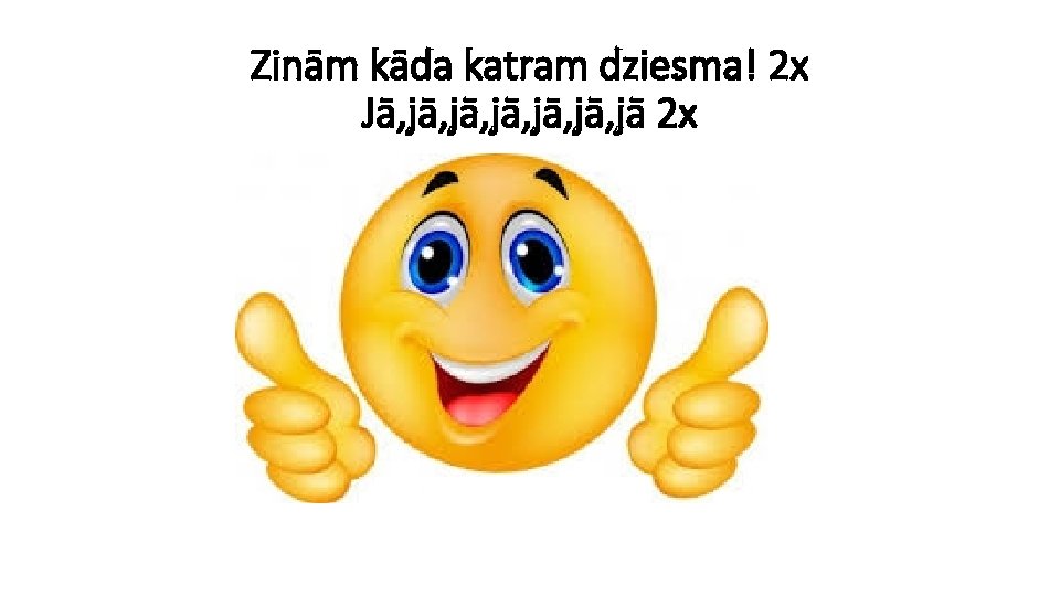 Zinām kāda katram dziesma! 2 x Jā, jā, jā, jā 2 x 