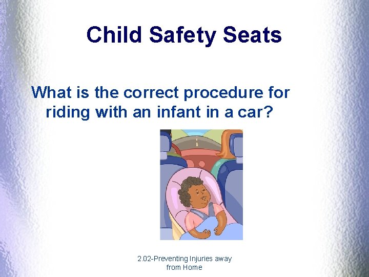 Child Safety Seats What is the correct procedure for riding with an infant in Child Safety Seats What is the correct procedure for riding with an infant in