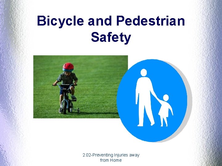 Bicycle and Pedestrian Safety 2. 02 -Preventing Injuries away from Home Bicycle and Pedestrian Safety 2. 02 -Preventing Injuries away from Home