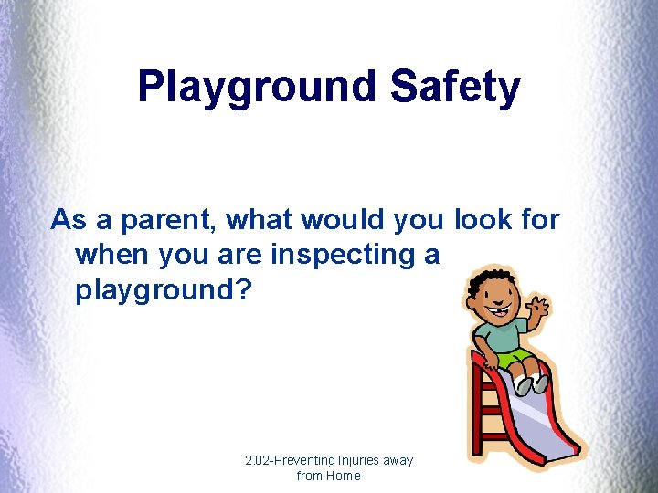 Playground Safety As a parent, what would you look for when you are inspecting Playground Safety As a parent, what would you look for when you are inspecting