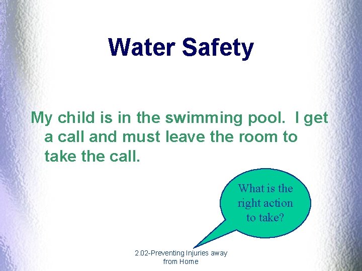 Water Safety My child is in the swimming pool. I get a call and Water Safety My child is in the swimming pool. I get a call and