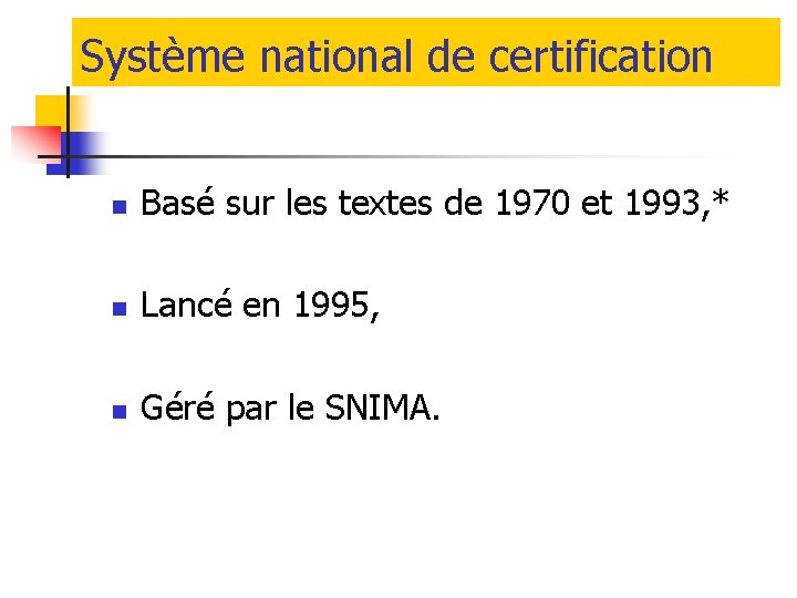 Système national de certification n Basé sur les textes de 1970 et 1993, * Système national de certification n Basé sur les textes de 1970 et 1993, *