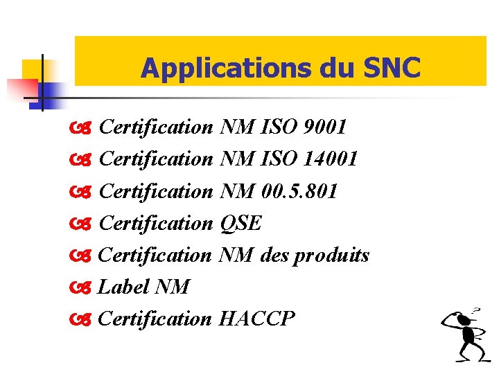 Applications du SNC Certification NM ISO 9001 Certification NM ISO 14001 Certification NM 00. Applications du SNC Certification NM ISO 9001 Certification NM ISO 14001 Certification NM 00.