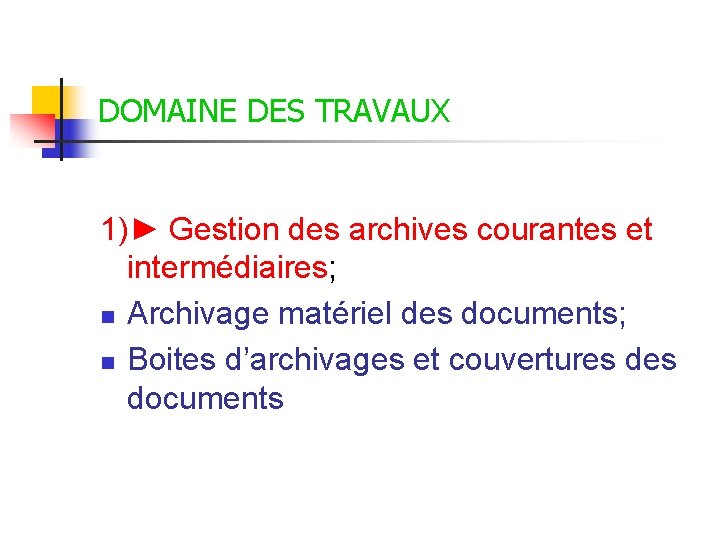 DOMAINE DES TRAVAUX 1)► Gestion des archives courantes et intermédiaires; n Archivage matériel des DOMAINE DES TRAVAUX 1)► Gestion des archives courantes et intermédiaires; n Archivage matériel des