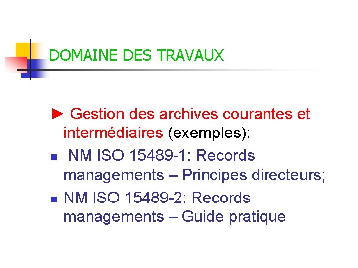 DOMAINE DES TRAVAUX ► Gestion des archives courantes et intermédiaires (exemples): n NM ISO DOMAINE DES TRAVAUX ► Gestion des archives courantes et intermédiaires (exemples): n NM ISO