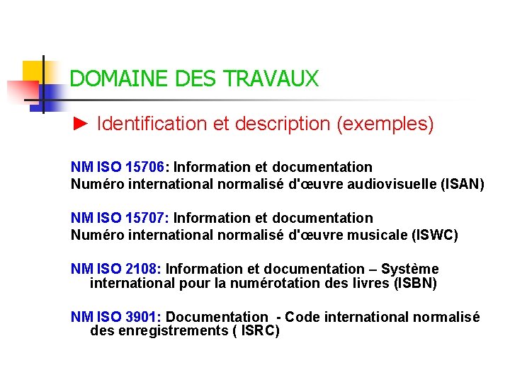 DOMAINE DES TRAVAUX ► Identification et description (exemples) NM ISO 15706: Information et documentation DOMAINE DES TRAVAUX ► Identification et description (exemples) NM ISO 15706: Information et documentation