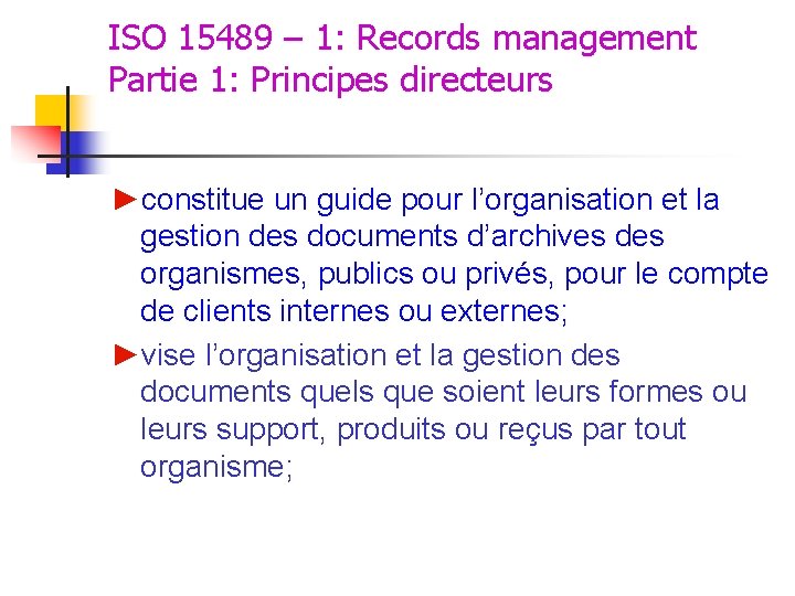 ISO 15489 – 1: Records management Partie 1: Principes directeurs ►constitue un guide pour ISO 15489 – 1: Records management Partie 1: Principes directeurs ►constitue un guide pour
