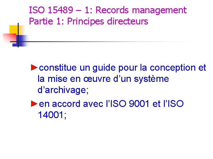 ISO 15489 – 1: Records management Partie 1: Principes directeurs ►constitue un guide pour ISO 15489 – 1: Records management Partie 1: Principes directeurs ►constitue un guide pour