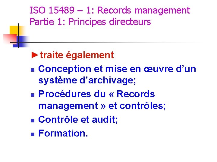 ISO 15489 – 1: Records management Partie 1: Principes directeurs ►traite également n Conception ISO 15489 – 1: Records management Partie 1: Principes directeurs ►traite également n Conception