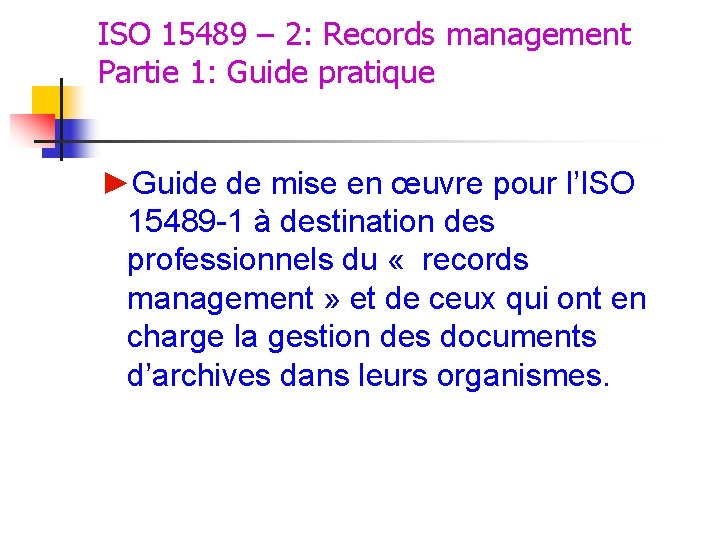 ISO 15489 – 2: Records management Partie 1: Guide pratique ►Guide de mise en ISO 15489 – 2: Records management Partie 1: Guide pratique ►Guide de mise en