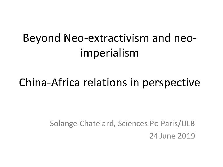 Beyond Neo-extractivism and neoimperialism China-Africa relations in perspective Solange Chatelard, Sciences Po Paris/ULB 24