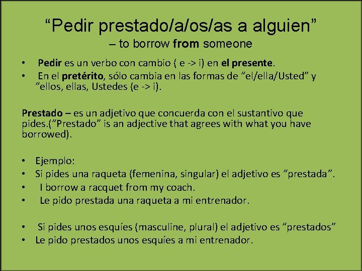 “Pedir prestado/a/os/as a alguien” – to borrow from someone • Pedir es un verbo