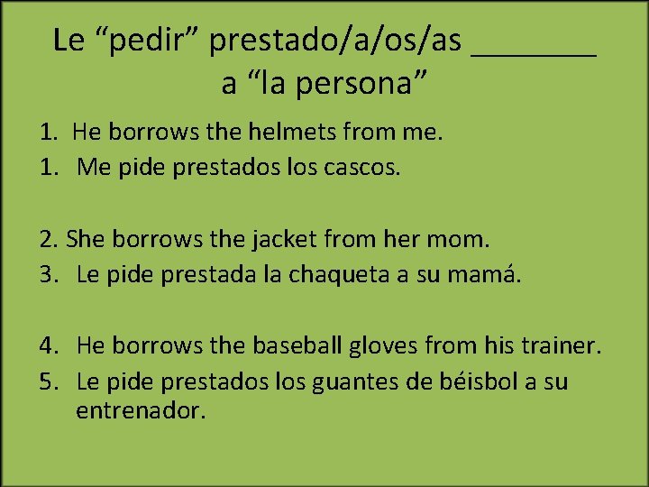 Le “pedir” prestado/a/os/as _______ a “la persona” 1. He borrows the helmets from me.