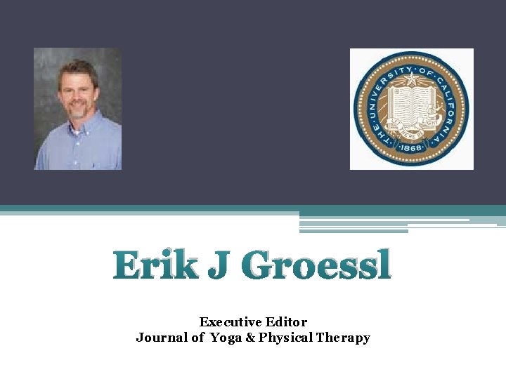 Erik J Groessl Executive Editor Journal of Yoga & Physical Therapy 