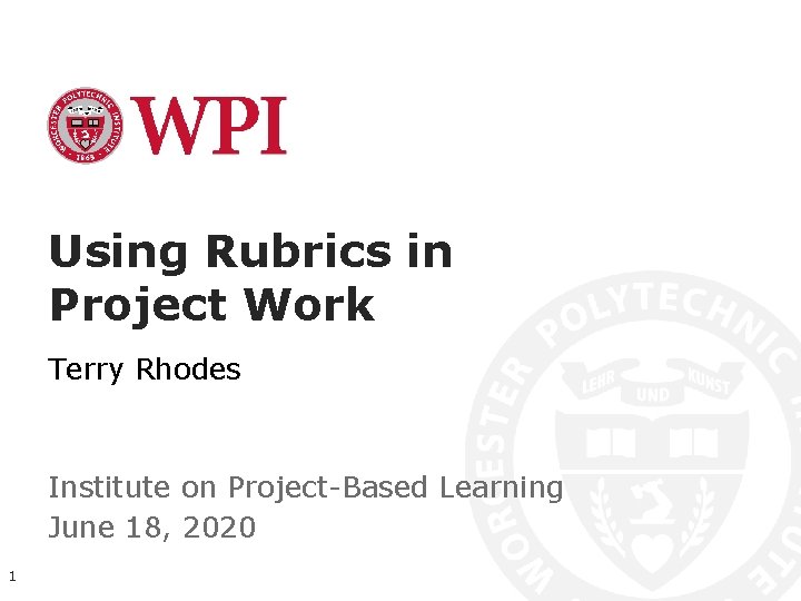 Using Rubrics in Project Work Terry Rhodes Institute on Project-Based Learning June 18, 2020