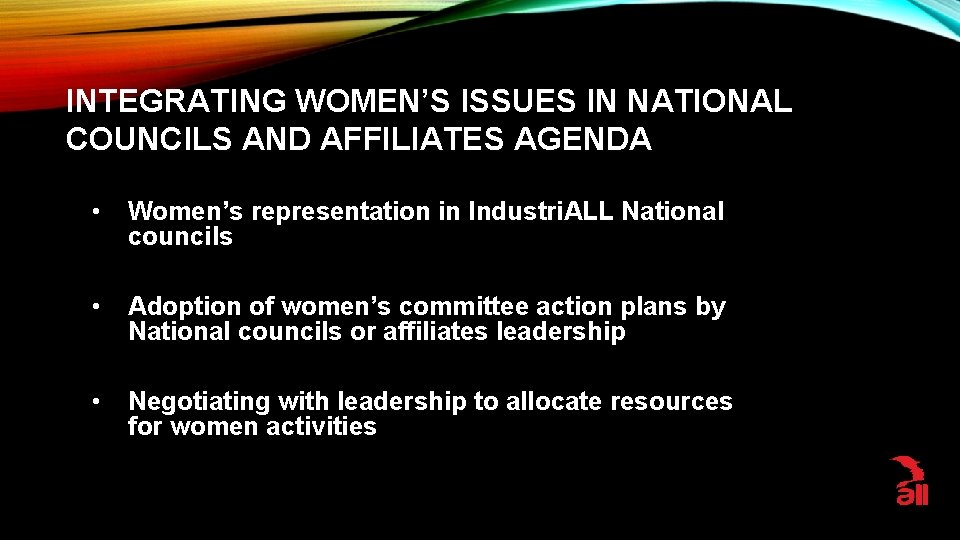 INTEGRATING WOMEN’S ISSUES IN NATIONAL COUNCILS AND AFFILIATES AGENDA • Women’s representation in Industri.