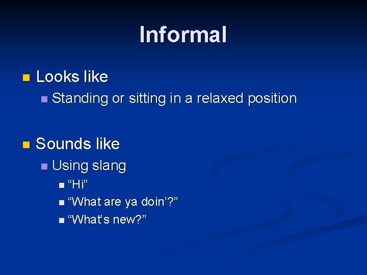 Informal n Looks like n n Standing or sitting in a relaxed position Sounds