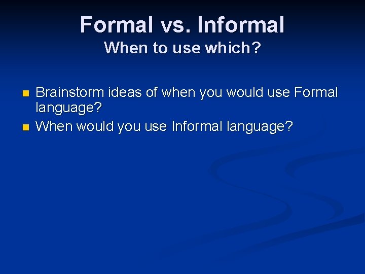 Formal vs. Informal When to use which? n n Brainstorm ideas of when you