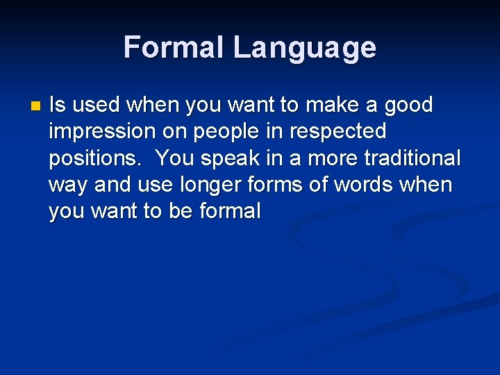 Formal Language n Is used when you want to make a good impression on