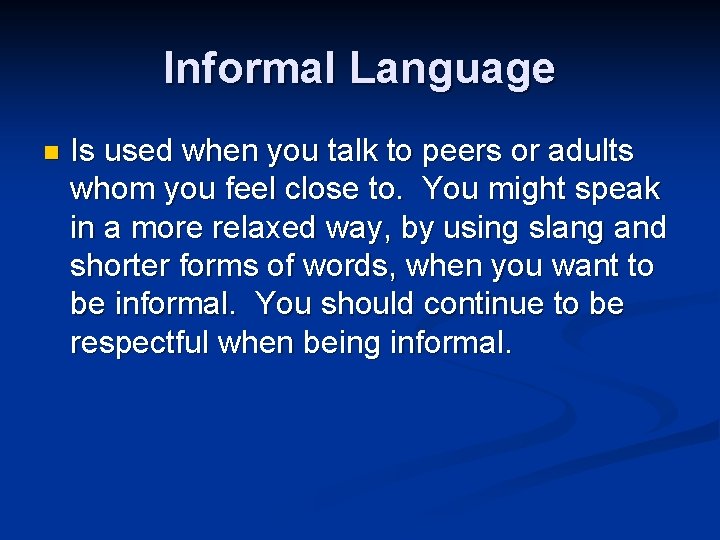 Informal Language n Is used when you talk to peers or adults whom you