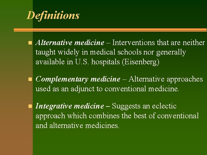 Definitions n Alternative medicine – Interventions that are neither taught widely in medical schools