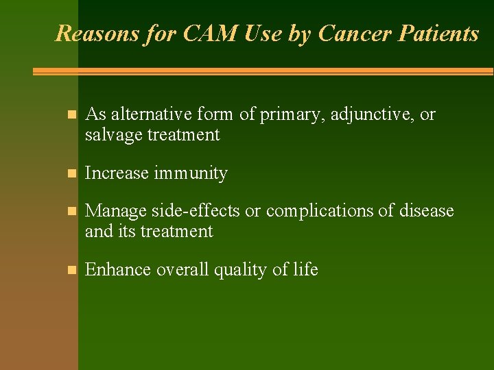 Reasons for CAM Use by Cancer Patients n As alternative form of primary, adjunctive,