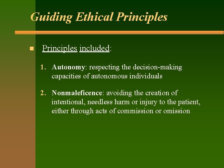 Guiding Ethical Principles n Principles included: 1. Autonomy: respecting the decision-making capacities of autonomous