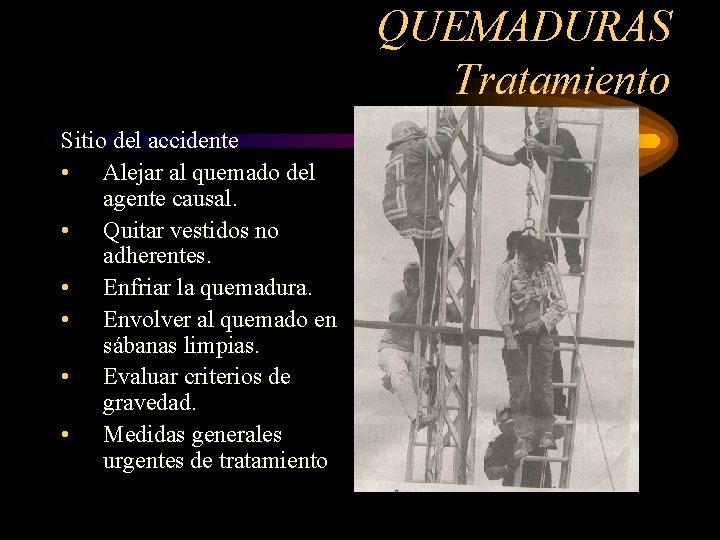 QUEMADURAS Tratamiento Sitio del accidente • Alejar al quemado del agente causal. • Quitar