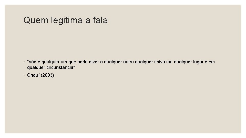 Quem legitima a fala ◦ “não é qualquer um que pode dizer a qualquer